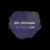 20+ Ultimate AI Tools List